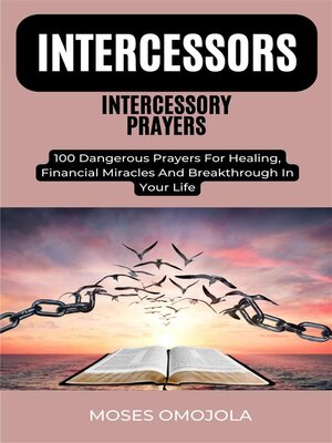 cover image of Intercessors Intercessory Prayers--100 Dangerous Prayers For Healing, Financial Miracles and Breakthrough In Your Life